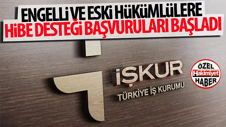 Engelli ve Eski Hükümlülere Hibe Desteği Başvuruları Başladı