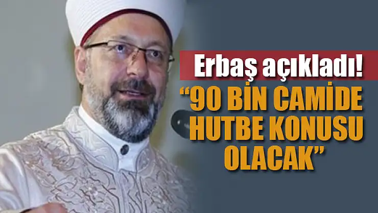 Erbaş açıkladı! 90 bin camide hutbe konusu olacak