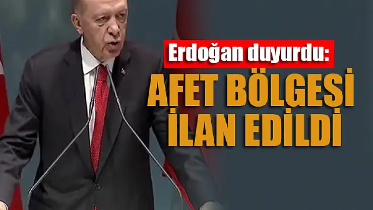 Erdoğan duyurdu: Afet bölgesi ilan edildi