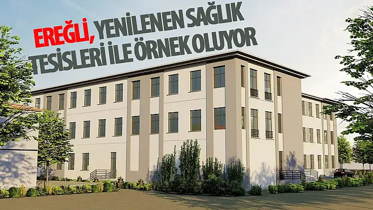 Ereğli, Yenilenen Sağlık Tesisleri ile Örnek Oluyor