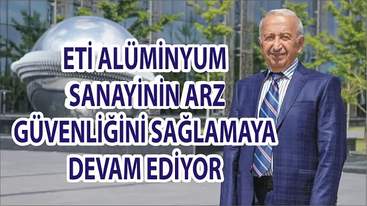 Eti Alüminyum sanayinin arz güvenliğini sağlamaya devam ediyor!