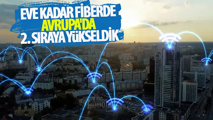 Eve kadar Fiberde Avrupa'da 2. sıraya yükseldik