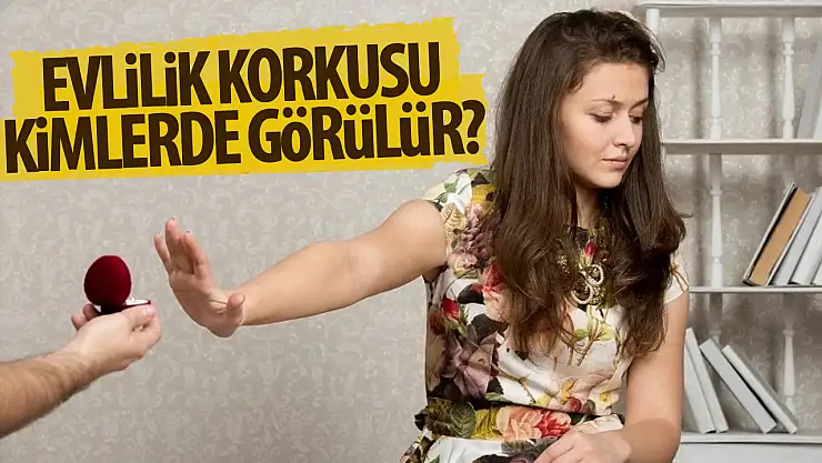Evlenme Korkusu Nedir? Kimler de Görülür? İşte detaylar...