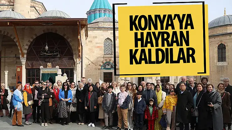 Farklı ülkelerin Büyükelçileri ve Büyükelçi eşleri Konya'ya hayran kaldı
