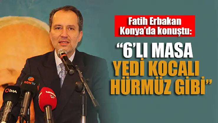 Fatih Erbakan: 6'lı masa Yedi Kocalı Hürmüz gibi
