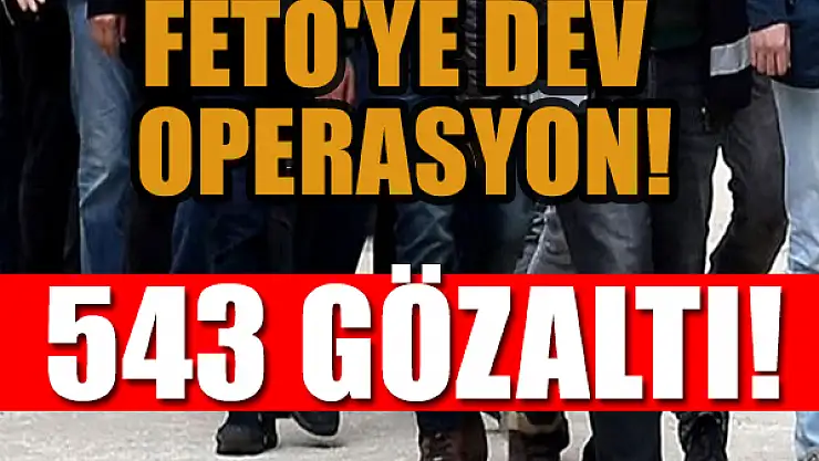 FETÖ'ye dev operasyon: 543 gözaltı!
