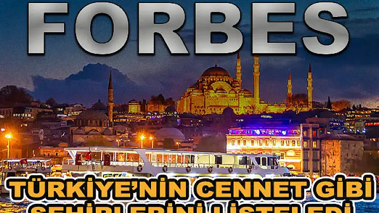 Forbes, Türkiye'nin cennet şehirlerini listeledi