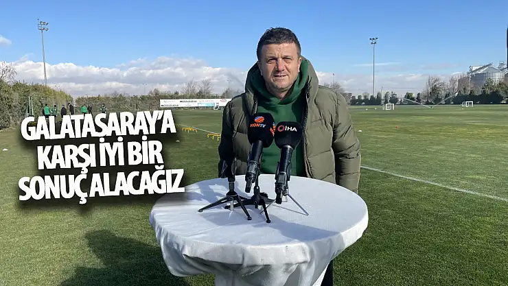 Galatasaray'a karşı iyi bir sonuç alacağız!