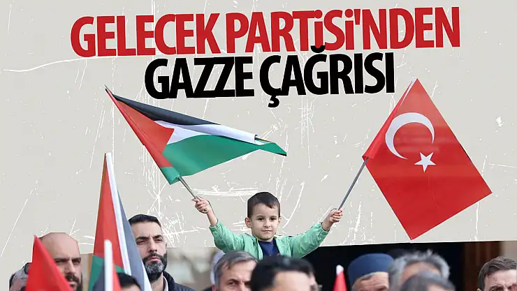 Gelecek Partisi'nden Gazze İçin Tarihi Çağrı: