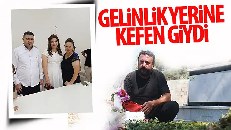 Gelinlik giymeyi hayal ediyordu, kefen giydi!