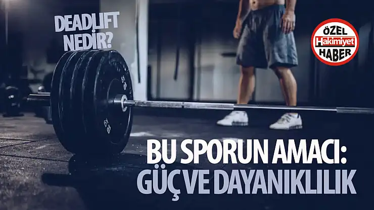 Güç ve dayanıklılığın ölçütü: Deadlift