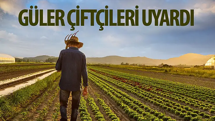 Güler çiftçileri uyardı