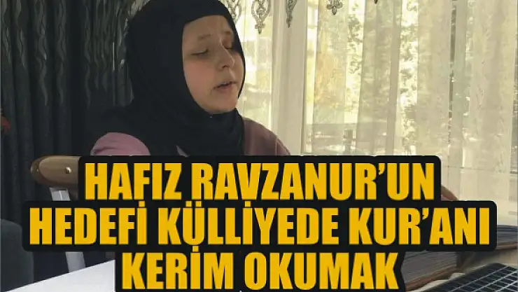 Hafız Ravzanur'un hedefi külliyede Kur'anı Kerim okumak