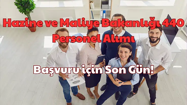 Hazine ve Maliye Bakanlığı 440 Personel Alımı: Başvuru için Son Gün!