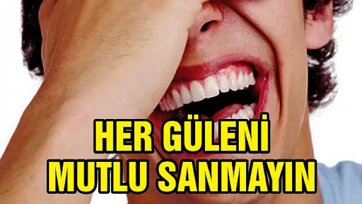 Her güleni mutlu sanmayın