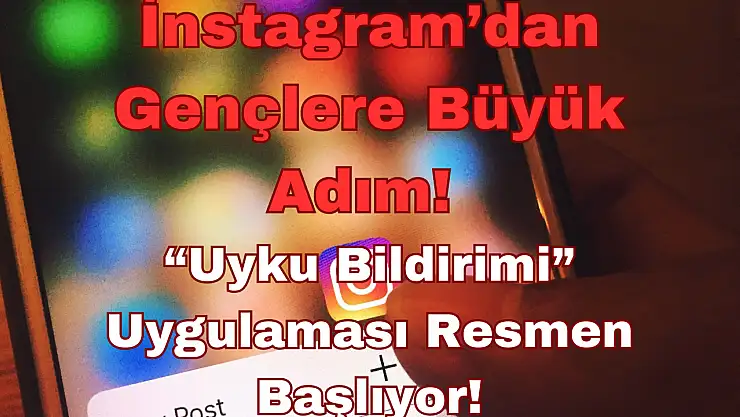 İnstagram'dan Gençlere Büyük Adım: 'Uyku Bildirimi' Uygulaması Resmen Başlıyor!
