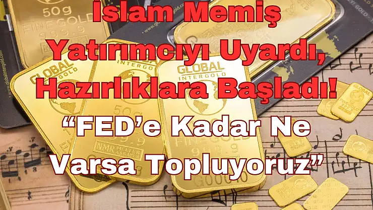 İslam Memiş Yatırımcıyı Uyardı, Hazırlıklara Başladı: 'FED'e Kadar Ne Varsa Topluyoruz'