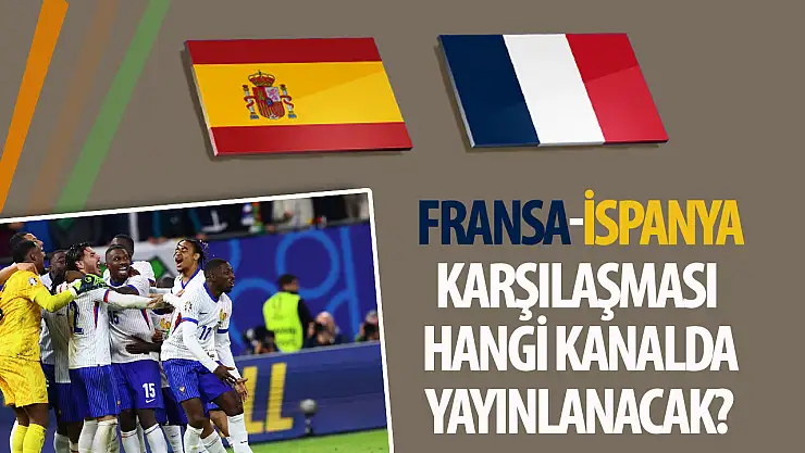 İspanya-Fransa maçı ne zaman, saat kaçta, hangi kanalda? EURO 2024'ün ilk finalisti belli oluyor
