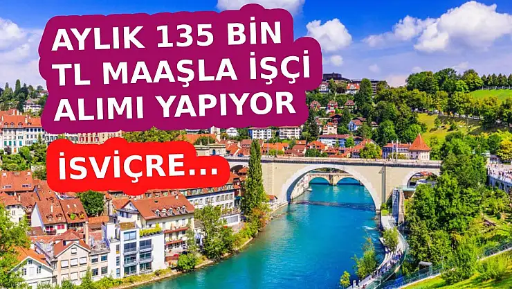 İsviçre işçi alımı için meslek gruplarını belirledi. Aylık 135 bin lira maaş kazanacaklar