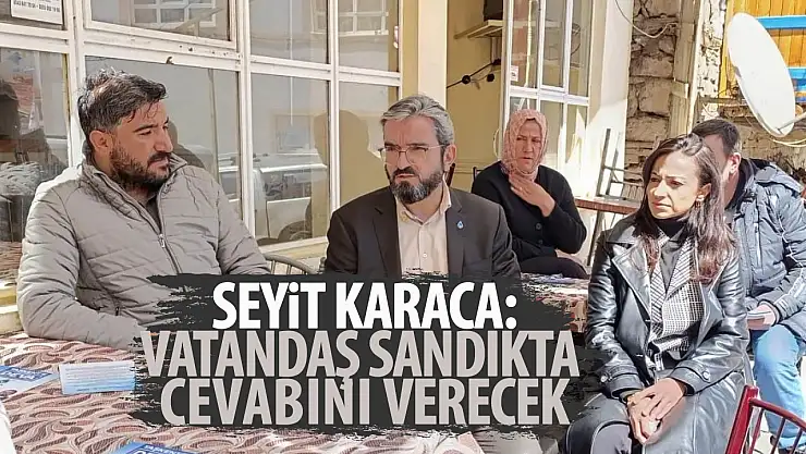 Karaca:  'Vatandaş sandıkta cevabını verecek'