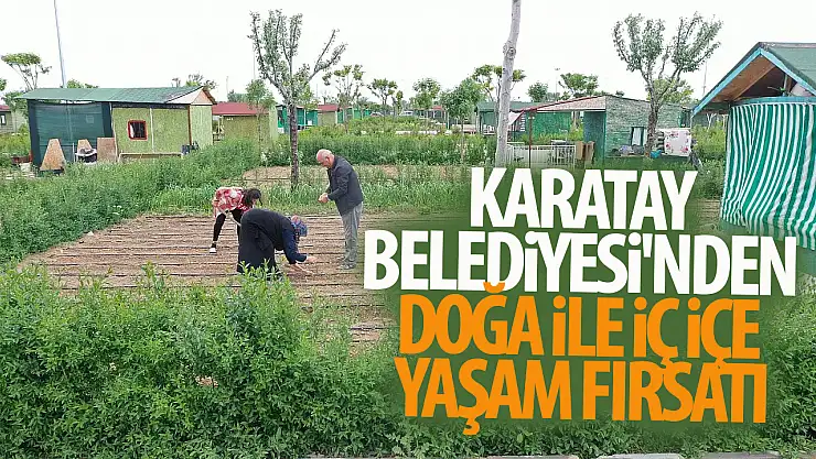 Karatay Belediyesi'nden doğa ile iç içe yaşam fırsatı