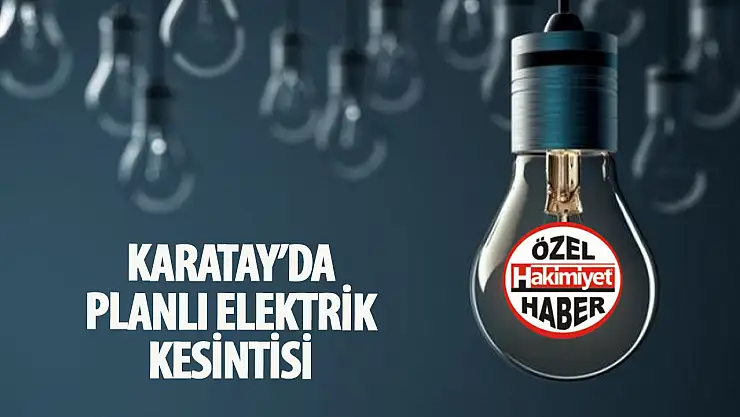 Karatay'da Elektrik Kesintisi Uygulanacak: İşte Detaylar