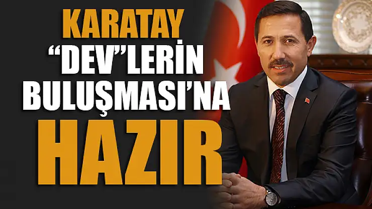 Karatay 'Dev'lerin buluşması'na hazır