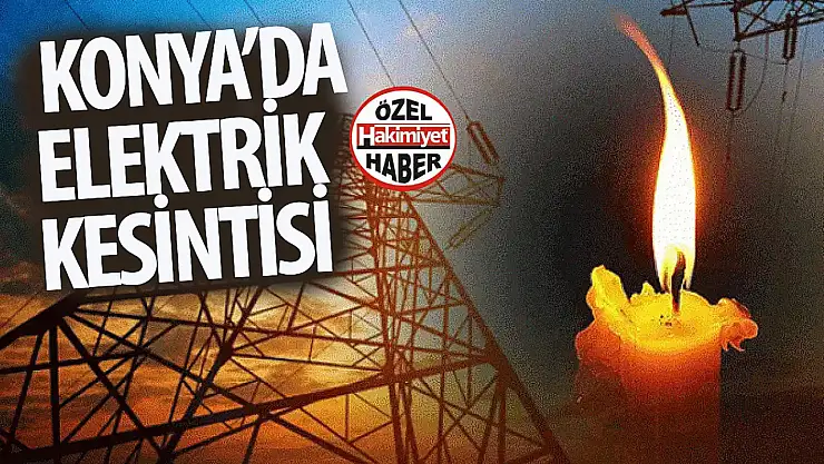 Karatay ve Meram'daki birçok adreste elektrik kesintisi yaşanacak!