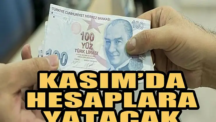 Kasım'da hesaplara yatacak...