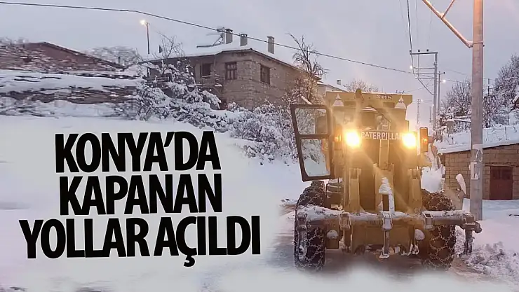 Konya AKOM duyurdu: kapanan o yollar açıldı!
