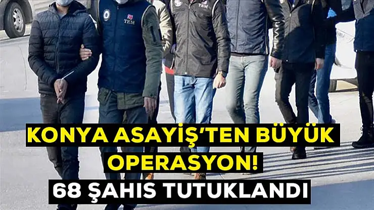 Konya asayiş şubeden büyük operasyon! 68 kişi tutuklandı