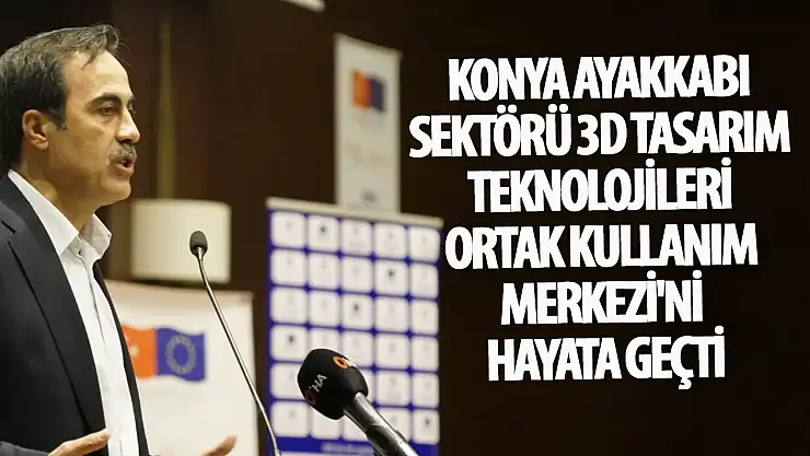 Konya Ayakkabı Sektörü 3D Tasarım Teknolojileri Ortak Kullanım Merkezi'ni hayata geçti