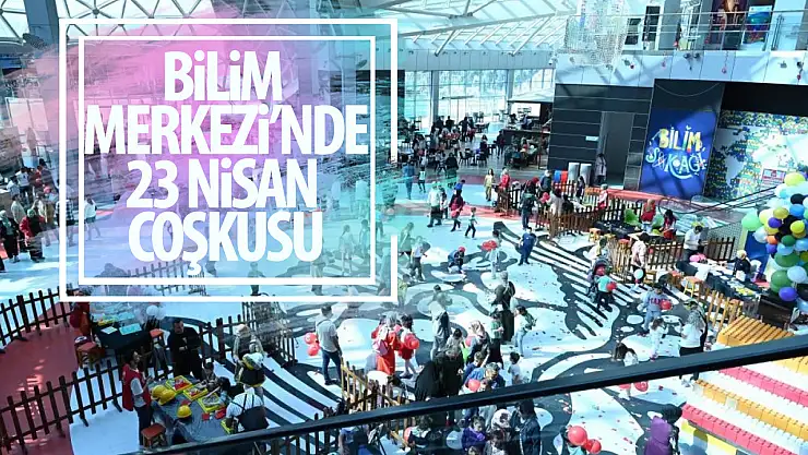 Konya Bilim Merkezi, 23 Nisan Çocuk Şenliği'nde çocukları bilimle buluşturdu