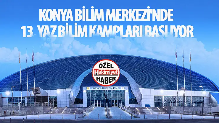 Konya Bilim Merkezi'nde 13. Yaz Bilim Kampları Başlıyor