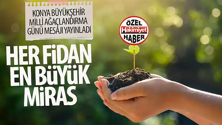 Konya Büyükşehir Belediyesi'nden Milli Ağaçlandırma Günü mesajı