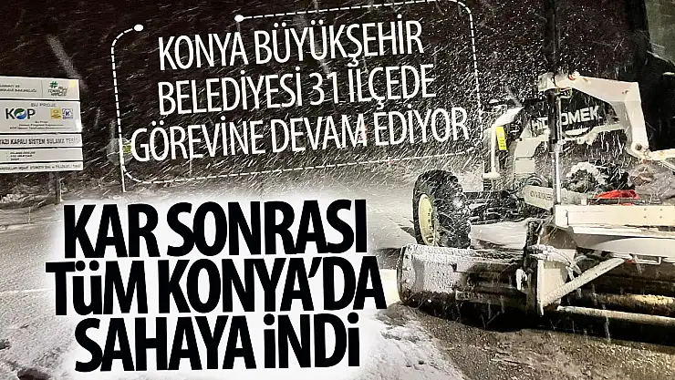 Konya Büyükşehir kar yağışı sonrası 31 ilçede 24 saat sahada
