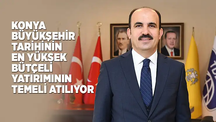 Konya Büyükşehir Tarihinin En Yüksek Bütçeli Yatırımının Temeli Atılıyor