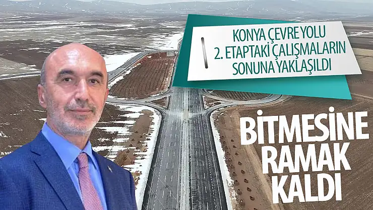 Konya Çevre Yolu 2. etaptaki çalışmaların sonuna yaklaşıldı