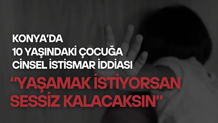 Konya'da 10 yaşındaki kız çocuğuna cinsel istismar iddiası: 'Yaşamak istiyorsan, sessiz kalacaksın'