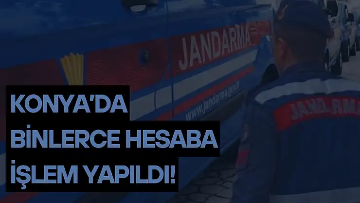 Konya'da 2 bin 920 hesaba işlem yapıldı!