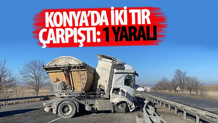 Konya'da 2 tır çarpıştı: 1 yaralı