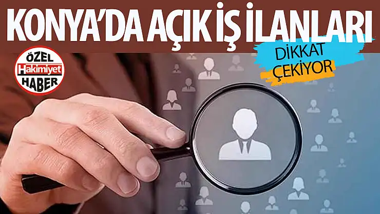 Konya'da açık iş ilanları dikkat çekiyor!