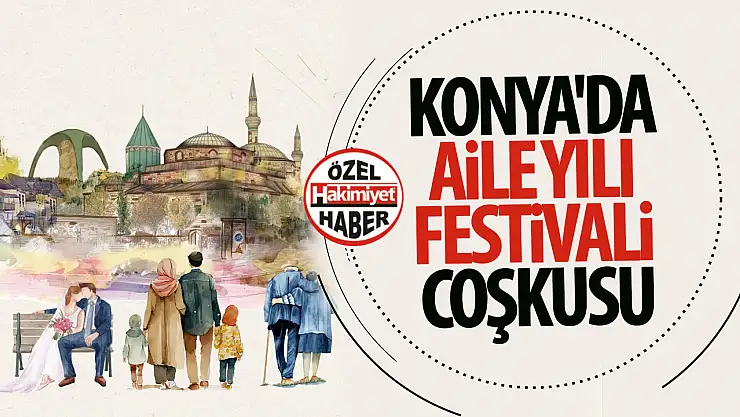 Konya'da Aile Yılı Festivali Coşkusu: 15 Mayıs'ta Hep Birlikteyiz!