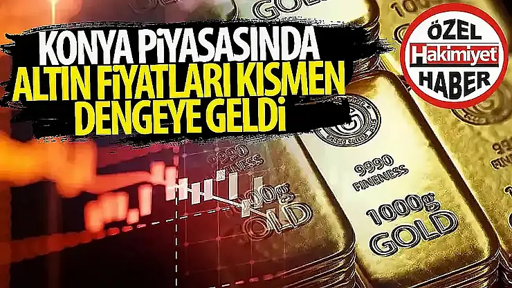 Konya'da Altın Fiyatları Dengeleniyor: Ne Büyük Artış Ne Sert Düşüş
