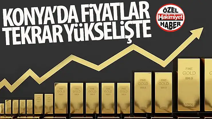 Konya'da Altın Fiyatları Yeniden Yükselişe Geçti!