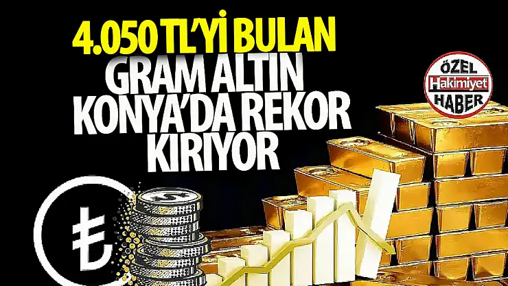 Konya'da Altın Fiyatlarında Yükseliş Sürüyor! Gram Altın 4050 TL'ye Ulaştı