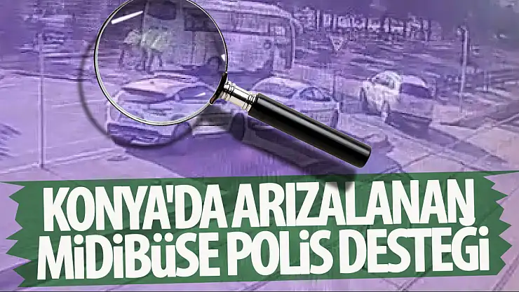 Konya'da arızalanan midibüse polis desteği