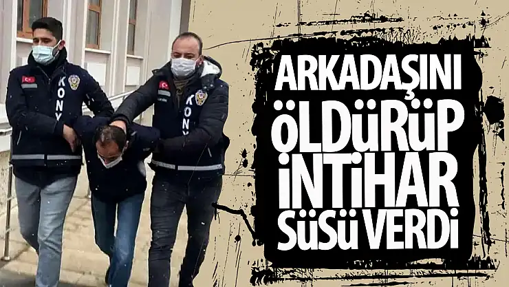 Konya'da arkadaşını öldürüp intihar süsü veren sanık hakim karşısına çıktı