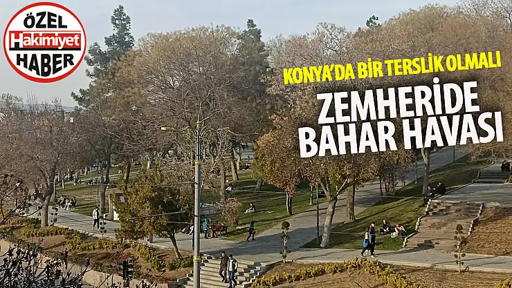 Konya'da bir terslik olmalı: Kışın ortasında bahar havası!