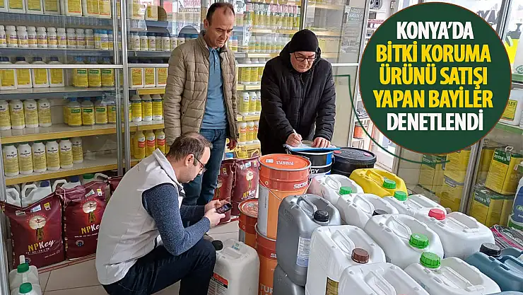 Konya'da bitki koruma ürünü satışı yapan bayiler denetlendi